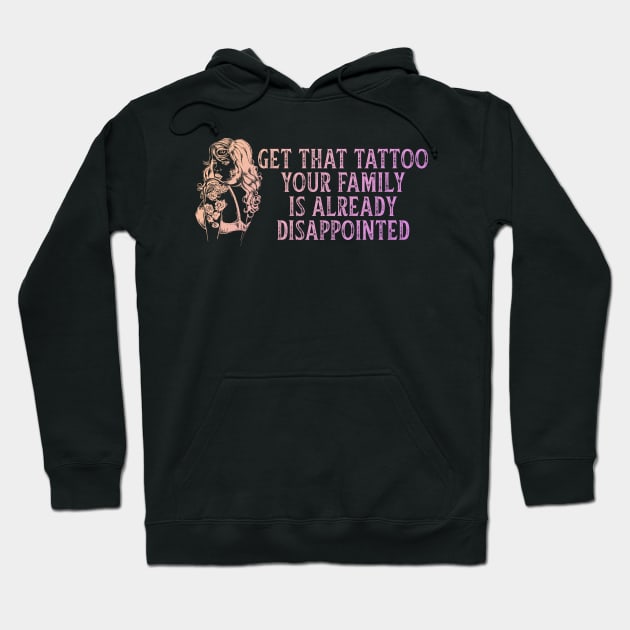 Get That Tattoo Your Family Is Already Disappointed Hoodie by Ogore